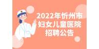 2022年忻州市妇女儿童医院招聘公告